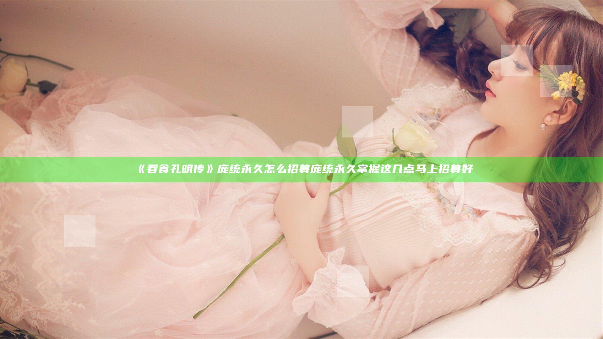 《吞食孔明传》庞统永久怎么招募 庞统永久掌握这几点马上招募好