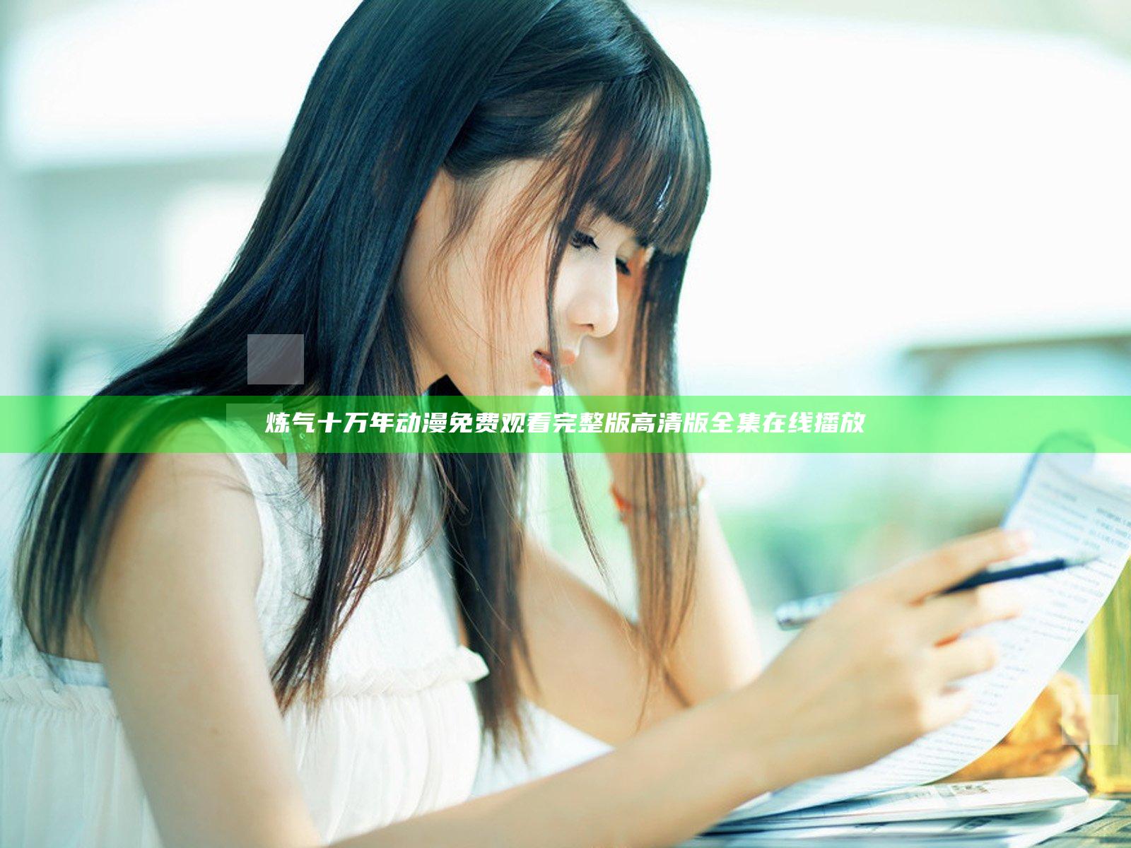 炼气十万年动漫免费观看完整版高清版全集在线播放