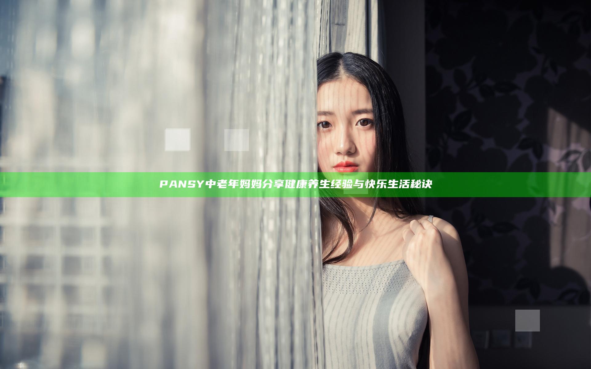 PANSY中老年妈妈分享健康养生经验与快乐生活秘诀