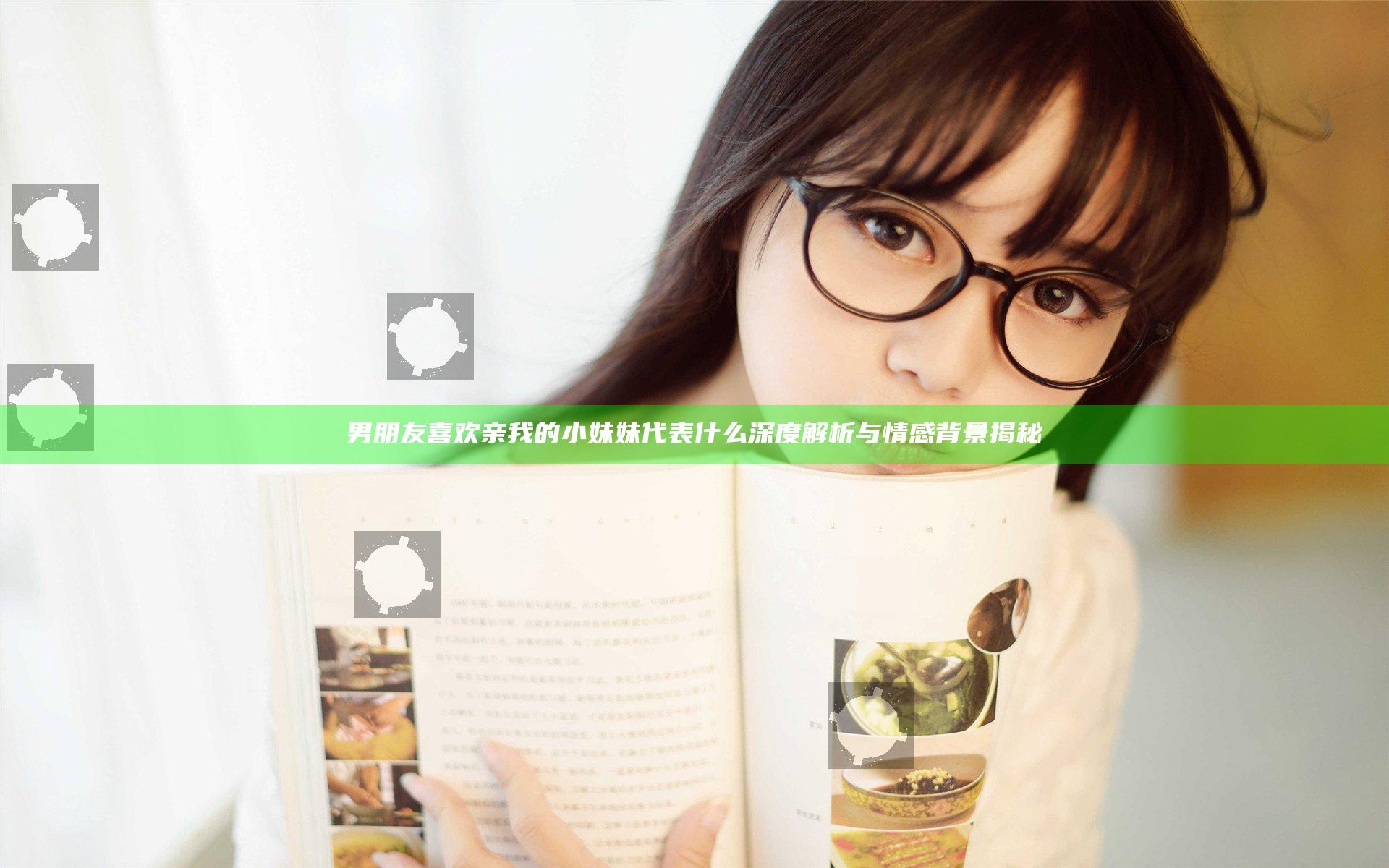 男朋友喜欢亲我的小妹妹代表什么深度解析与情感背景揭秘