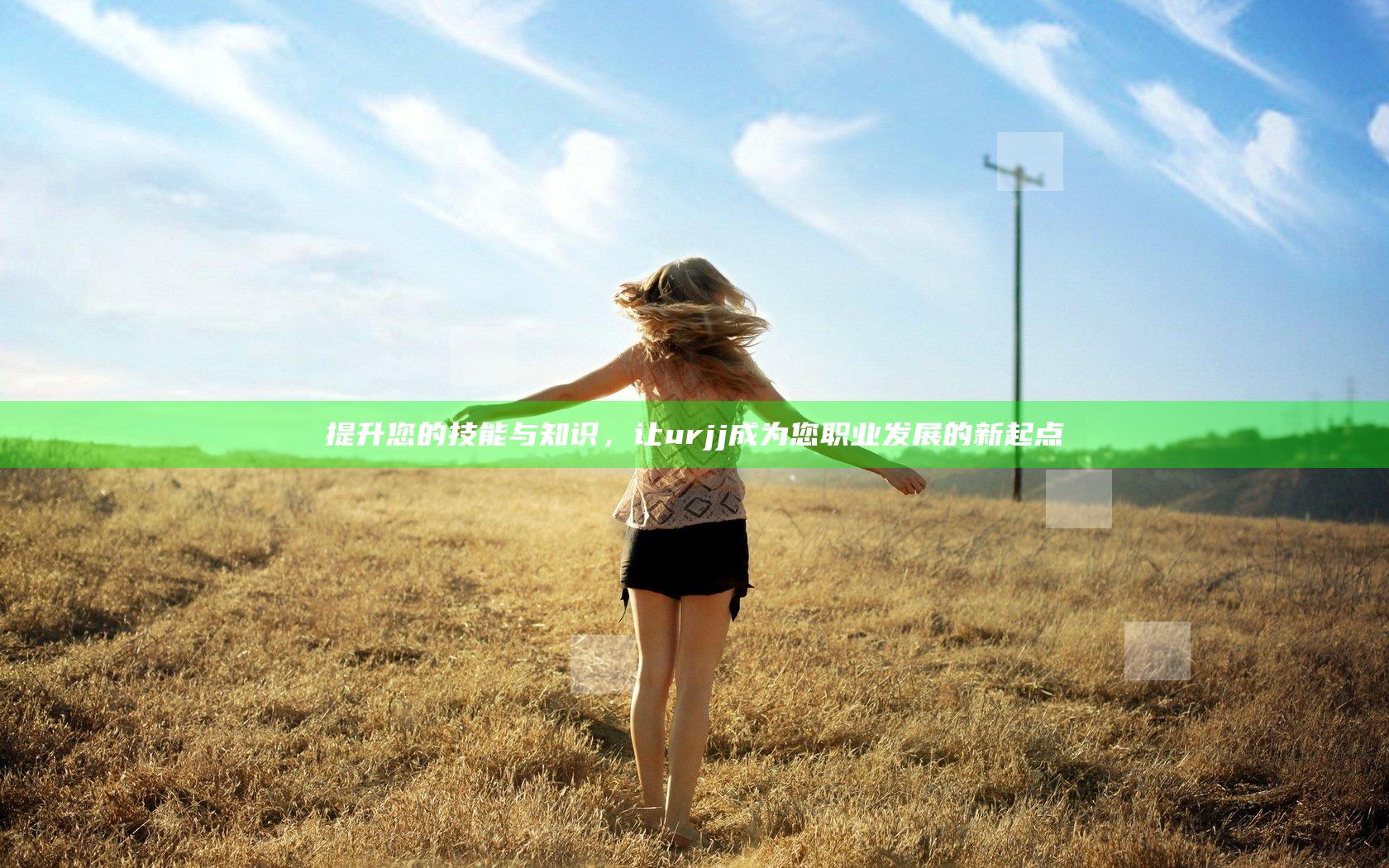 提升您的技能与知识，让urjj成为您职业发展的新起点