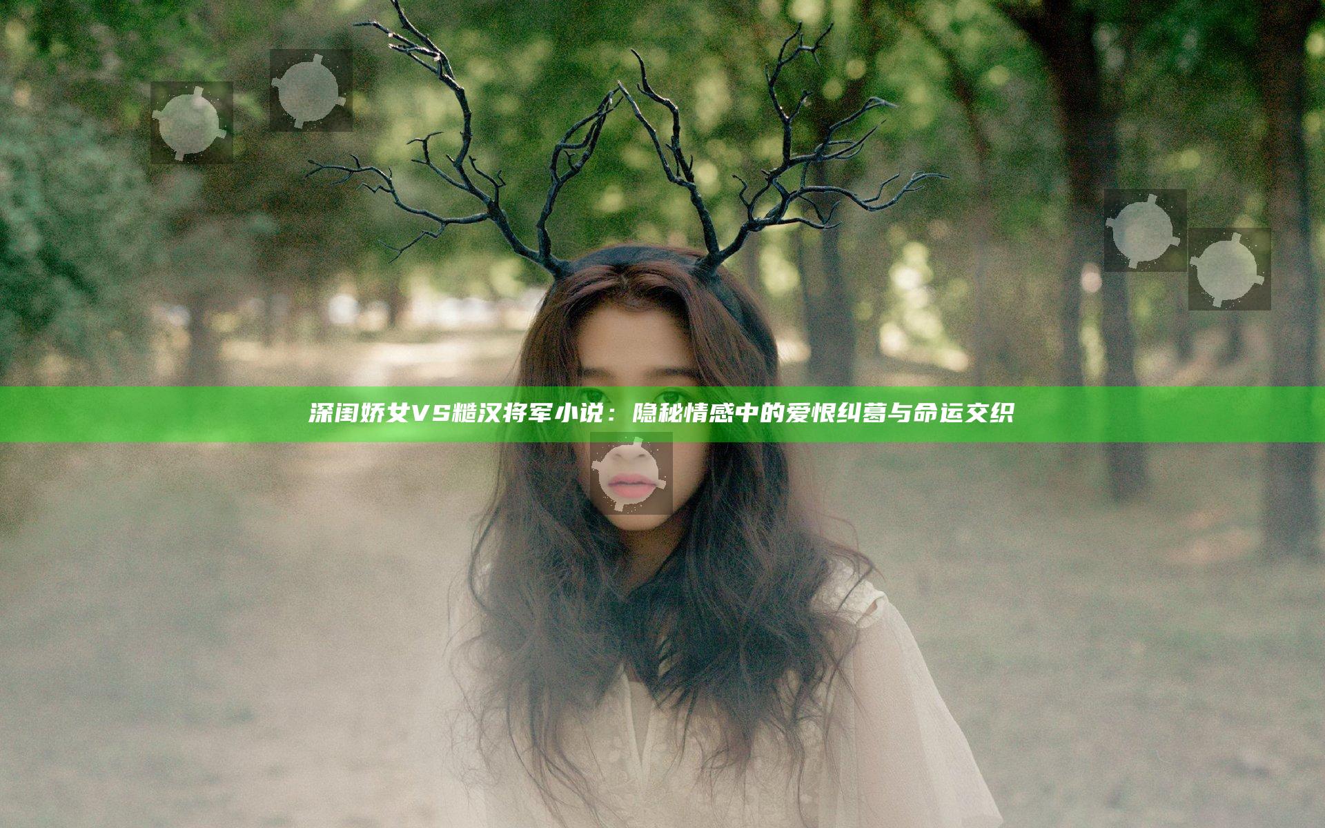 深闺娇女VS糙汉将军小说：隐秘情感中的爱恨纠葛与命运交织