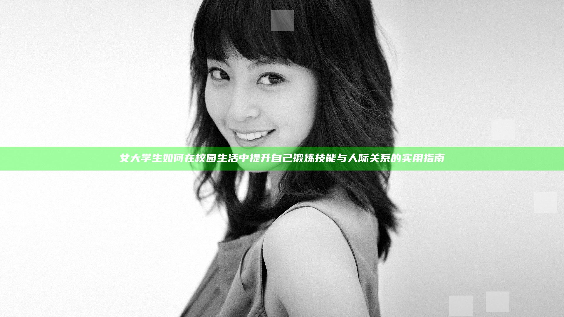 女大学生如何在校园生活中提升自己锻炼技能与人际关系的实用指南