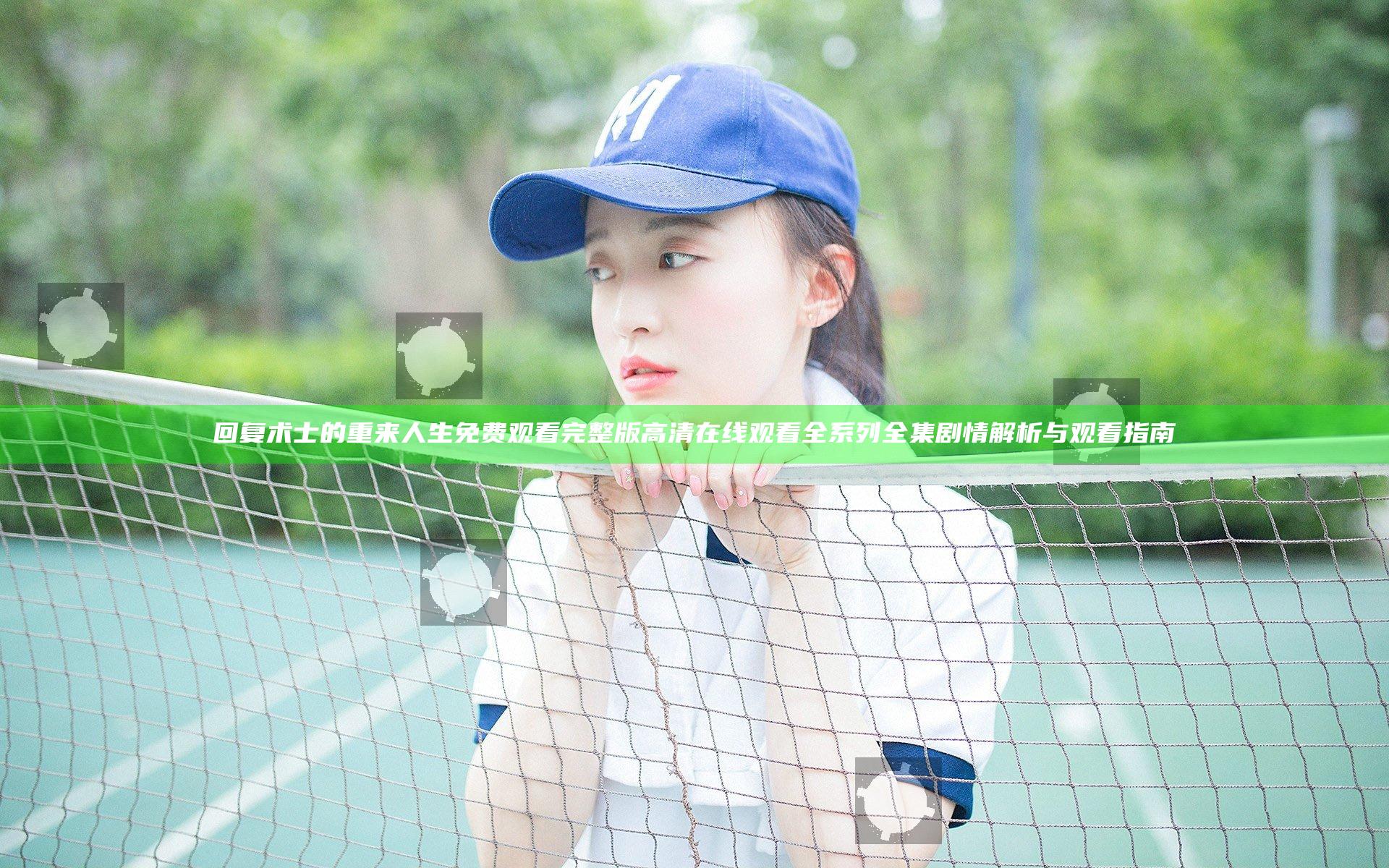 回复术士的重来人生免费观看完整版高清在线观看全系列全集剧情解析与观看指南