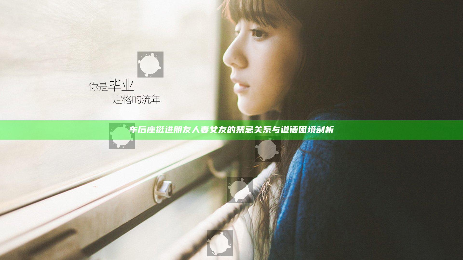车后座挺进朋友人妻女友的禁忌关系与道德困境剖析