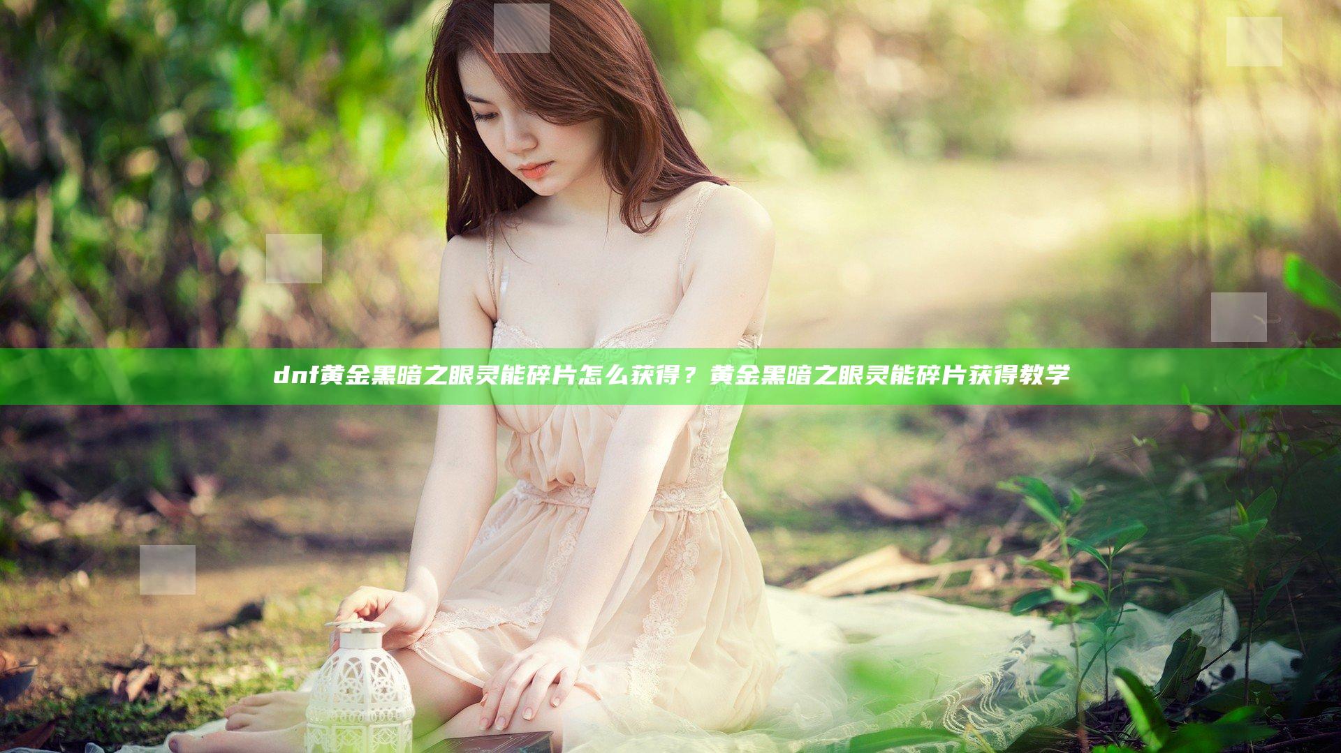 dnf黄金黑暗之眼灵能碎片怎么获得？黄金黑暗之眼灵能碎片获得教学