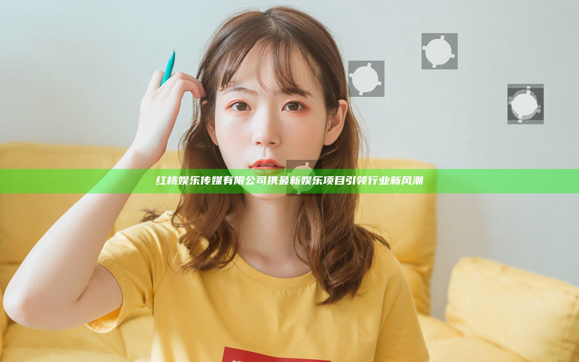 红桃娱乐传媒有限公司携最新娱乐项目引领行业新风潮