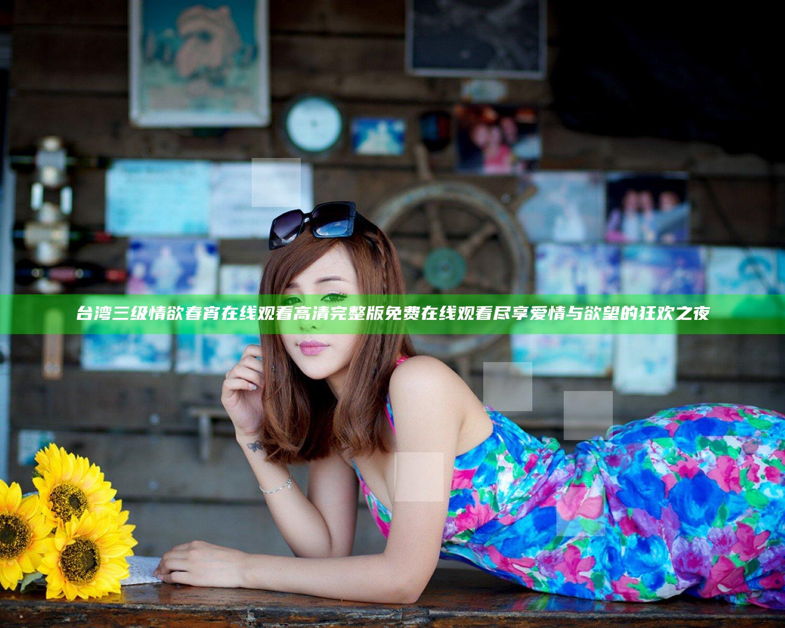 台湾三级情欲春宵在线观看高清完整版免费在线观看尽享爱情与欲望的狂欢之夜