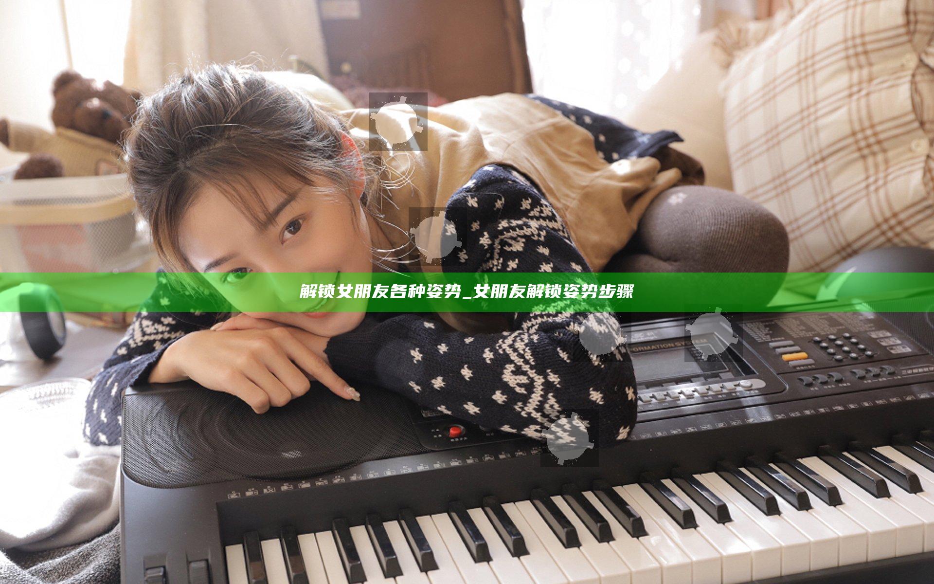 解锁女朋友各种姿势_女朋友解锁姿势步骤