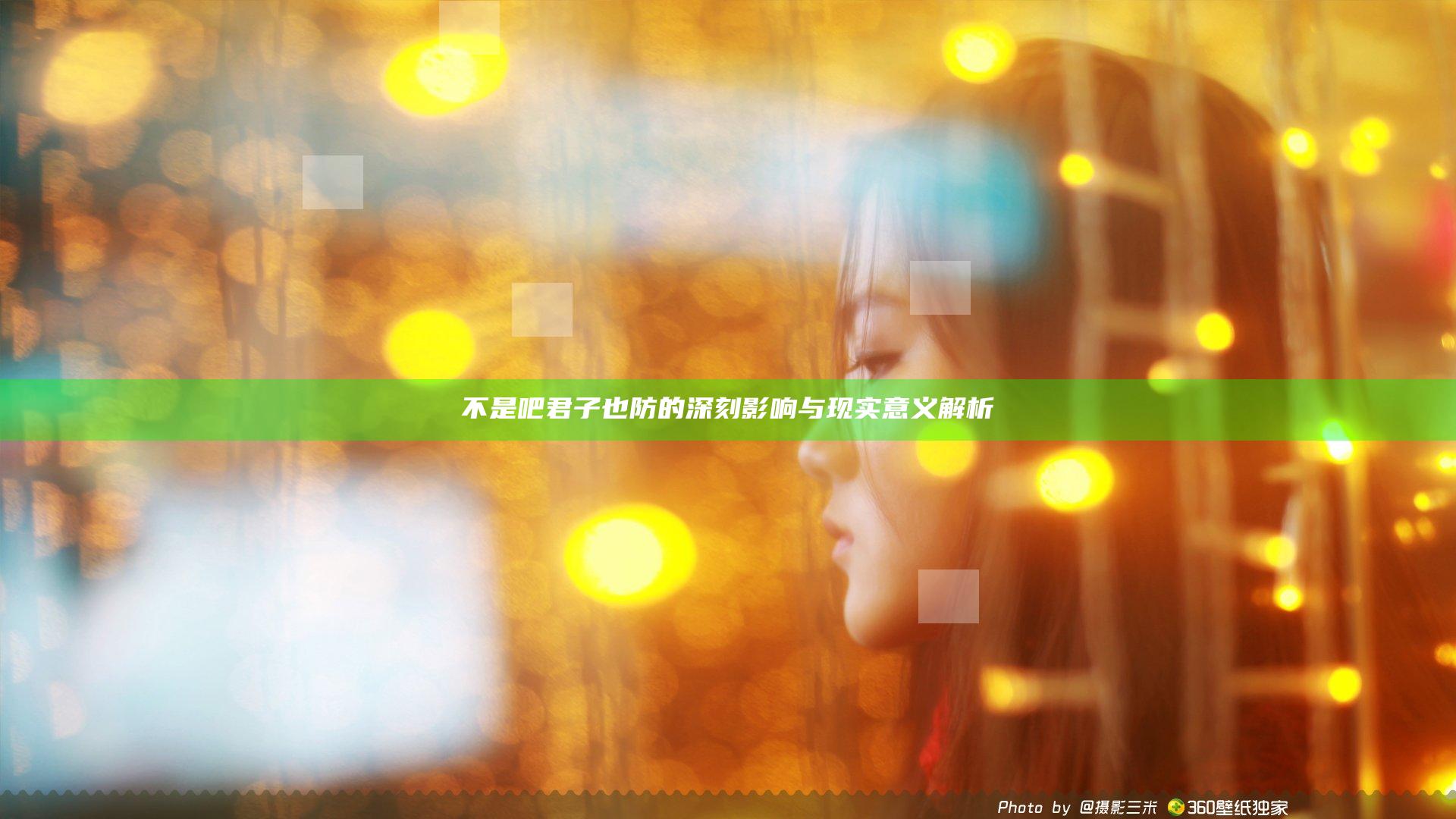 不是吧君子也防的深刻影响与现实意义解析