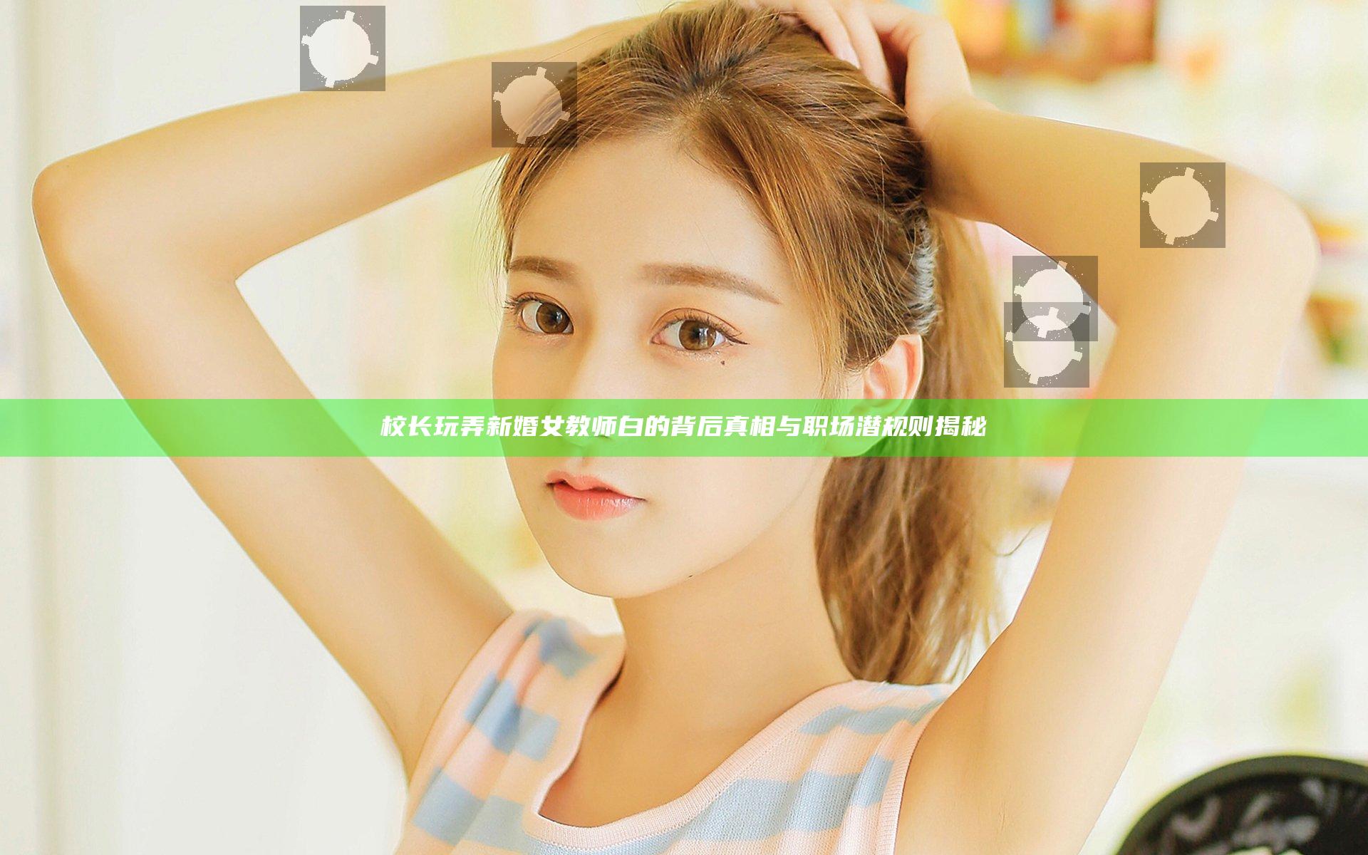校长玩弄新婚女教师白的背后真相与职场潜规则揭秘