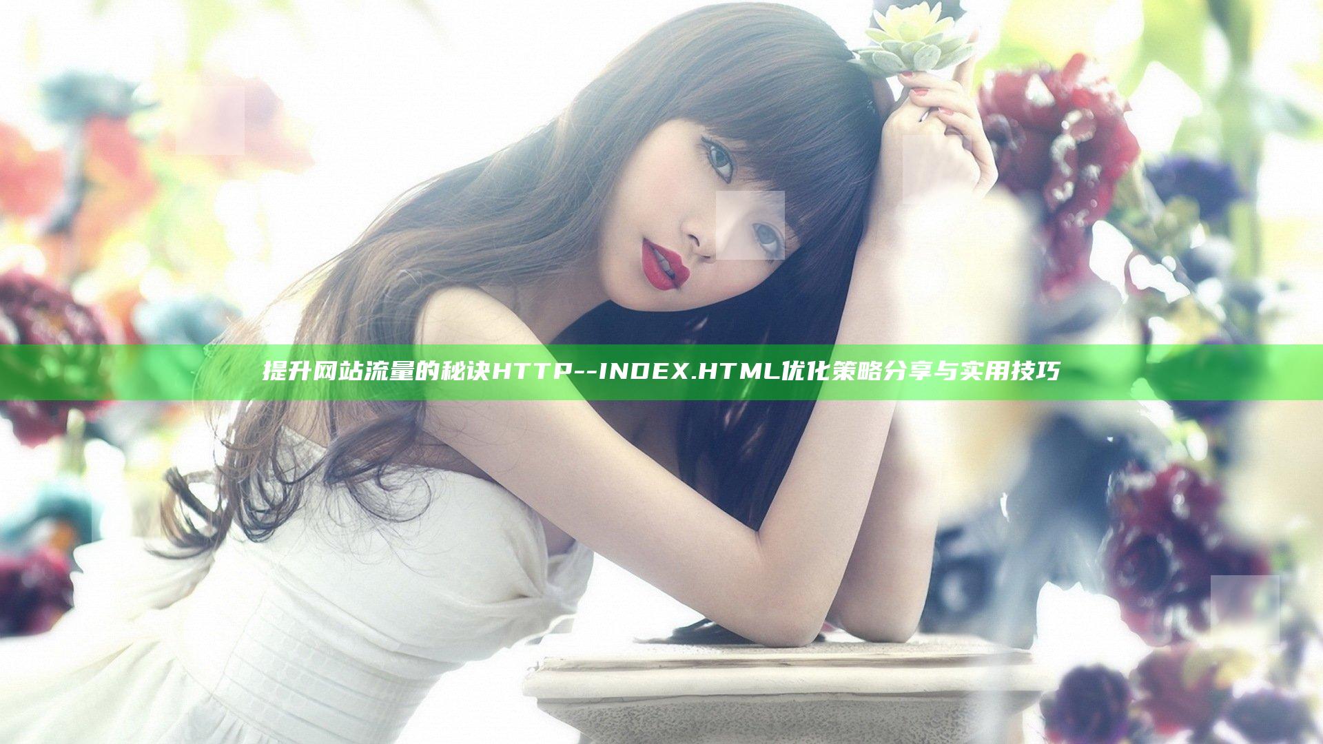 提升网站流量的秘诀 HTTP--INDEX.HTML 优化策略分享与实用技巧